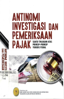Antinomi Investigasi Dan Pemeriksaan Pajak Suatu Tinjauan Atas Prinsip-Prinsip Yuridis Fiskal